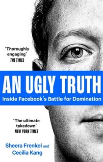 Ugly Truth - Inside Facebook's Battle for Domination