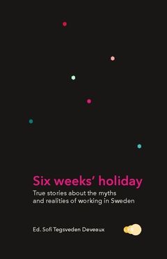 Six weeks' holiday : True stories about the myths and realities of working in Sweden | 0:e upplagan