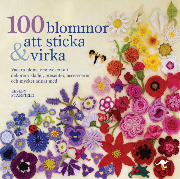 100 blommor att sticka & virka : vackra blomstersmycken att dekorera kläder, presenter, accessoarer och mycket annat med | 0:e upplagan