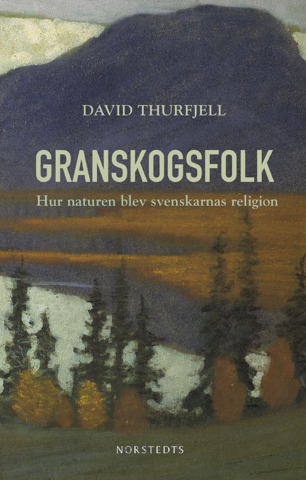 Granskogsfolk : hur naturen blev svenskarnas religion | 1:a upplagan