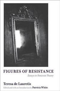 Figures of resistance - essays in feminist theory