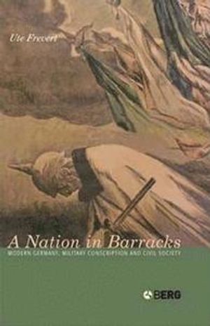 A Nation in Barracks: Modern Germany, Military Conscription and Civil Society