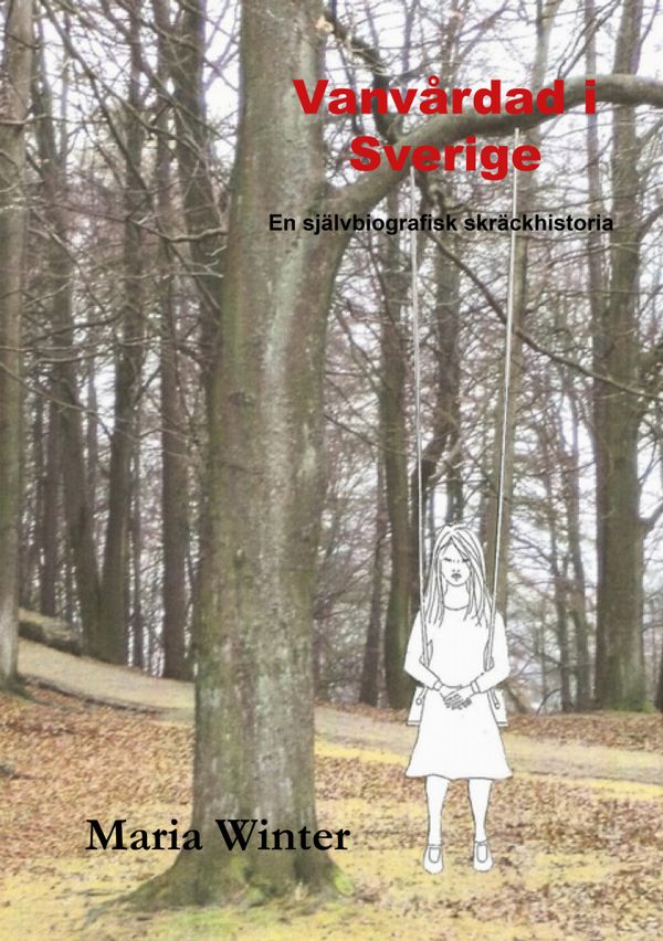 Vanvårdad i Sverige : en självbiografisk skräckhistoria | 0:e upplagan