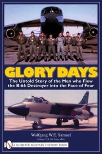 Glory days - the untold story of the men who flew the b-66 destroyer into t
