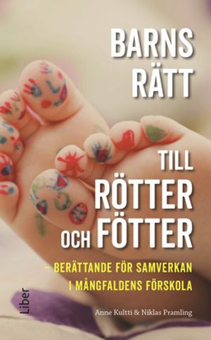 Barns rätt till rötter och fötter - Berättande för samverkan i mångfaldens förskola | 1:a upplagan