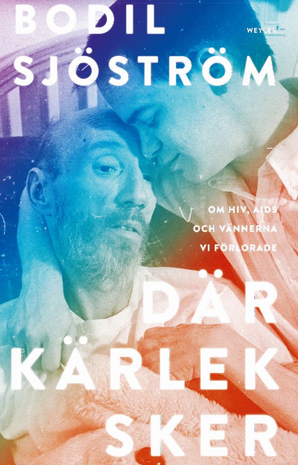 Där kärlek sker : Om hiv, aids och vännerna vi förlorade | 1:a upplagan