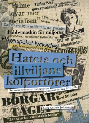 Hatets och illviljans kolportörer : om mediebilden av näringslivets opinionsbildning 1970-2012 | 1:a upplagan