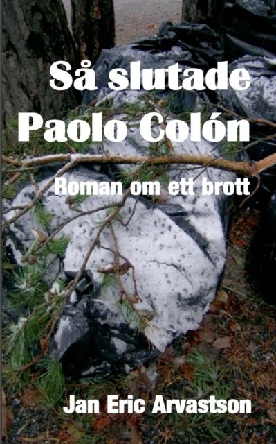 Så slutade Paolo Colón : Roman om ett brott - Jan Eric Arvastson - Upplaga 1
