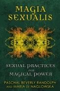 Magia Sexualis : Sexual Practices for Magical Power