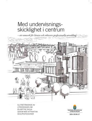 Med undervisningsskicklighet i centrum - ett ramverk för lärares och rektorers professionella utveckling. SOU 2018:17 : Slutbetä