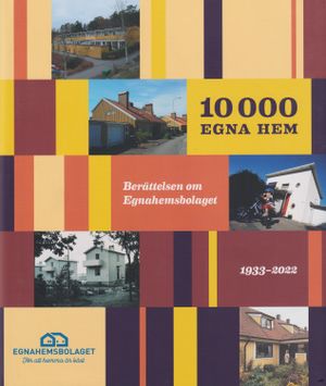 10 000 egna hem - berättelsen om Egnahemsbolaget 1933-2022