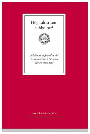 Högkultur som subkultur? : Inledande anföranden vid ett seminarium i Börssalen den 29 mars 2006 | 1:a upplagan