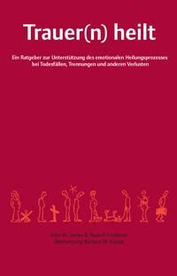 Trauer(n) heilt : ein Ratgeber zur Unterstützung des emotionalen Heilungsprozesses bei Todesfällen, Trennungen und anderen Verlu | 1:a upplagan