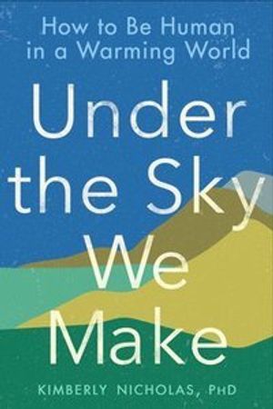 Under the Sky We Make: How to Be Human in a Warming World | 1:a upplagan