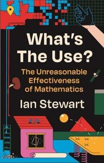 What's the Use? - The Unreasonable Effectiveness of Mathematics
