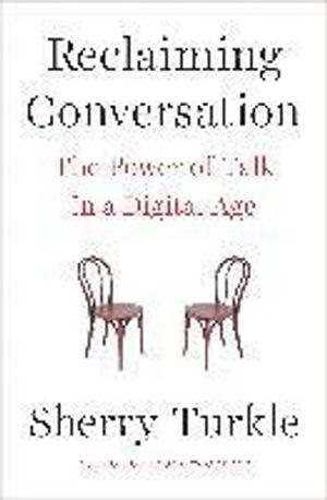 Reclaiming Conversation: The Power of Talk in a Digital Age