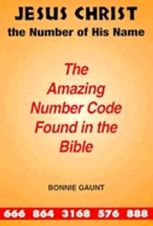 Jesus Christ: The Number Of His Name : The Amazing Number Code Found in the Bible