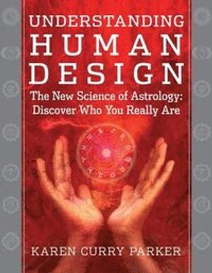 Understanding human design - the new science of astrology: discover who you