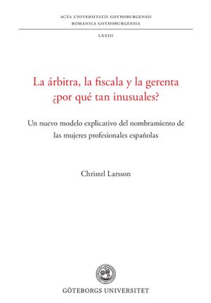 La árbitra, la fiscala y la gerenta ¿por qué tan inusuales? - Un nuevo modelo explicativo del nombramiento de las mujeres profes | 1:a upplagan