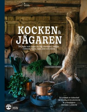 Kocken & jägaren : Recept och jakt på älg, dovhjort, rådjur, vildsvin | 1:a upplagan