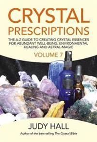 Crystal Prescriptions volume 7 – The A–Z Guide to Creating Crystal Essences for Abundant Well–Being, Environmental Healing and A