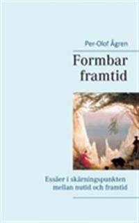Formbar framtid : essäer i skärningspunkten mellan nutid och framtid | 1:a upplagan