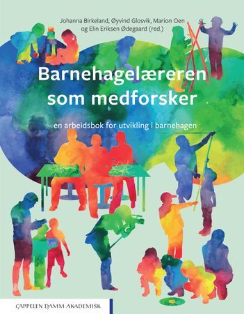 Barnehagelæreren som medforsker : en arbeidsbok for utvikling i barnehagen | 0:e upplagan