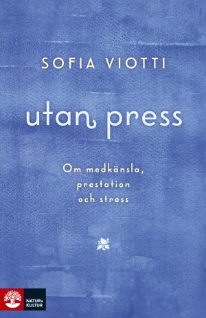 Utan press : Om medkänsla, prestation och stress | 1:a upplagan