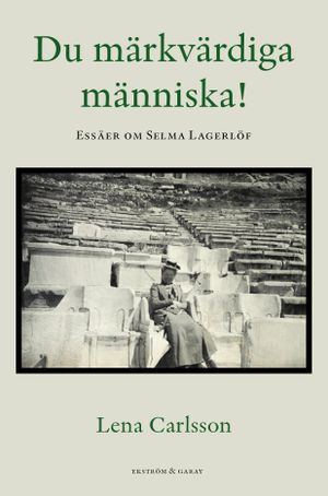 Du märkvärdiga människa! Essäer om Selma Lagerlöf | 1:a upplagan