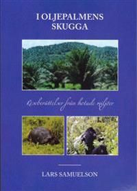 I oljepalmens skugga - Reseberättelser från hotade miljöer | 1:a upplagan