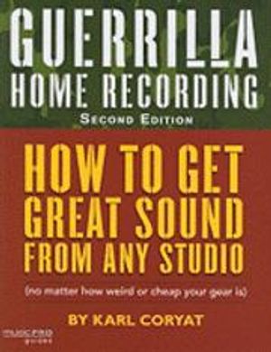 Guerilla Home Recording: how to get great sound from any studio (no matter how weird or cheap your gear is) |  2:e upplagan