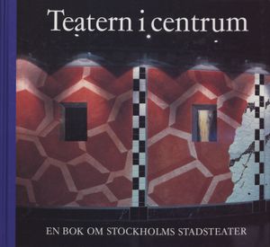 Teatern i centrum : en bok om Stockholms stadsteater 1960-1990