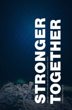 Stronger Together : Sweden and Finland on the Road Toward NATO - Ann-Sofie Dahl - Stefan Forssén - Teija Tiilikainen - Karlis Neretnieks