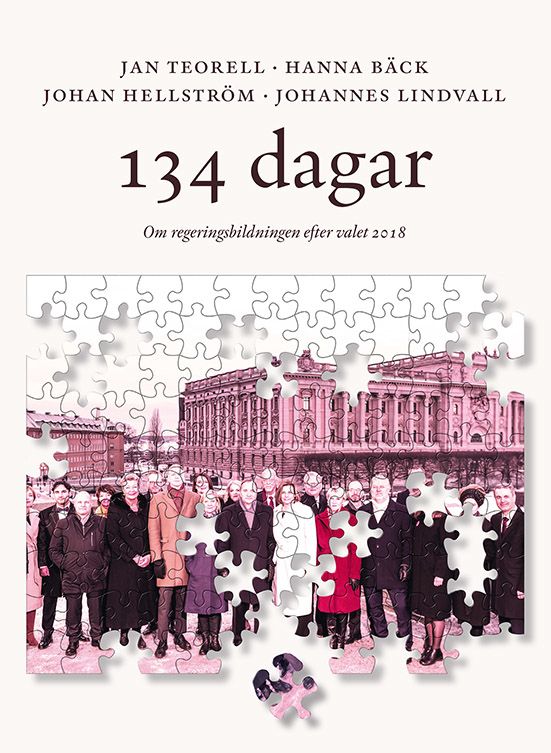 134 dagar. Om regeringsbildningen efter valet 2018 - Jan Teorell - Johannes Lindvall - Hanna Bäck - Johan Hellström