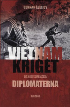 Vietnamkriget och de svenska diplomaterna 1954-1975 | 1:a upplagan