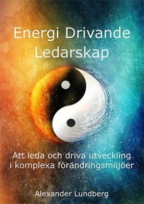 Energi drivande ledarskap : att leda och driva utveckling i komplexa förändringsmiljöer | 1:a upplagan