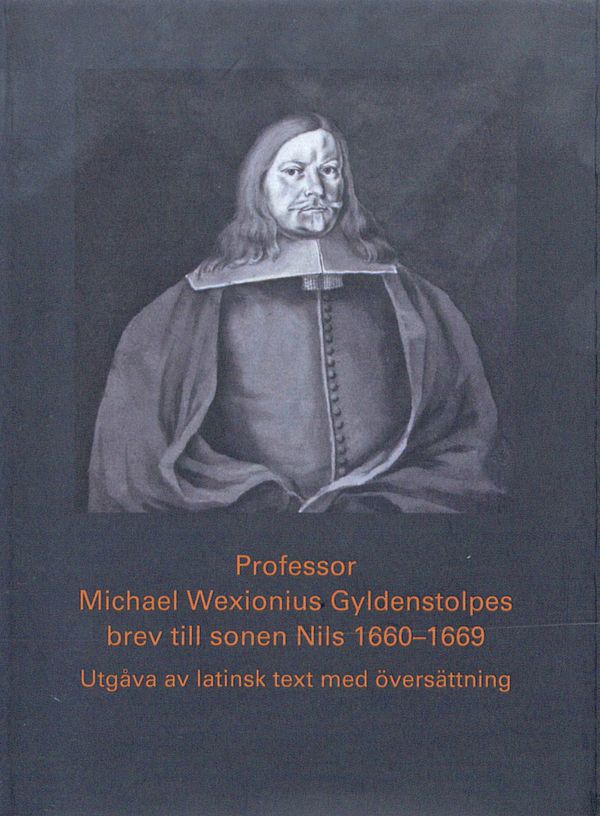 Professor Michael Wexionius Gyldenstolpes brev till sonen Nils 1660-1669 | 0:e upplagan