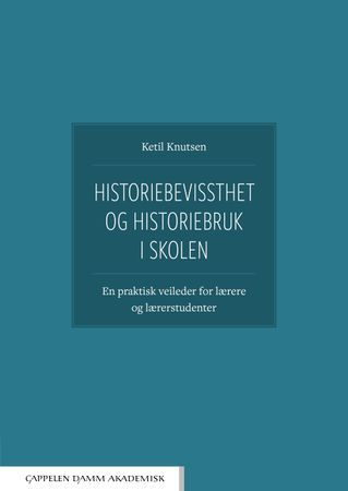 Historiebevissthet og historiebruk i skolen. En praktisk veileder for lærere og lærerstudenter | 0:e upplagan