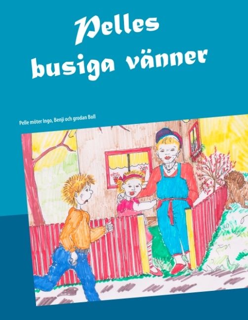 Pelles busiga vänner : Pelle möter Ingo, Benji och grodan Boll | 1:a upplagan