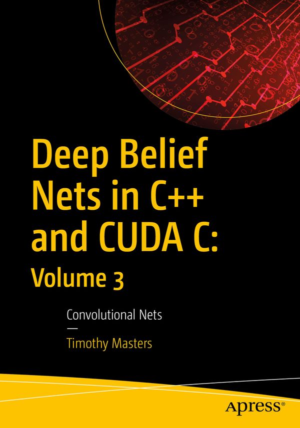 Deep Belief Nets in C++ and CUDA C: Volume 3 | 1:a upplagan