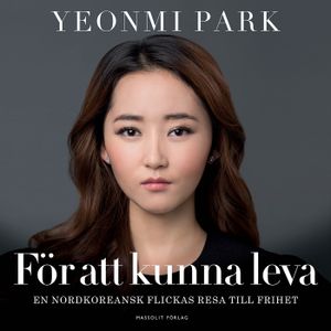 För att kunna leva : en nordkoreansk flickas resa till frihet | 1:a upplagan