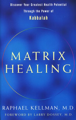 Matrix Healing: Discover Your Greatest Health Potential Through the Power of the Kabbalah