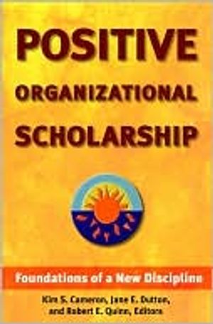 Positive Organizational Scholarship: Foundations of a New Discipline