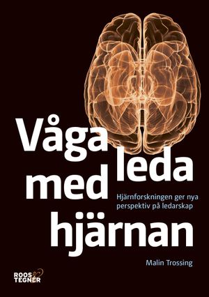 Våga leda med hjärnan : hjärnforskningen ger nya perspektiv på ledarskap | 1:a upplagan