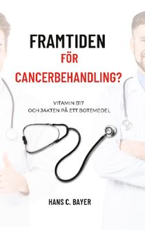 Framtiden för cancerbehandling? : Vitamin B17 och jakten på ett botemedel