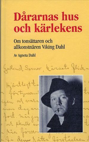 Dårarnas hus och kärlekens : om tonsättaren och allkonstnären Viking Dahl