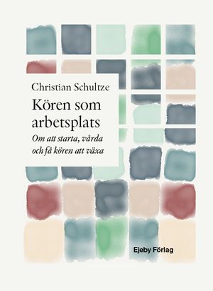 Kören som arbetsplats. Om att starta, vårda och få kören att växa | 1:a upplagan