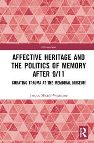 Affective Heritage and the Politics of Memory after 9/11 | 1:a upplagan