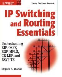 IP Switching and Routing Essentials: Understanding RIP, OSPF,BGP, MPLS, CR-