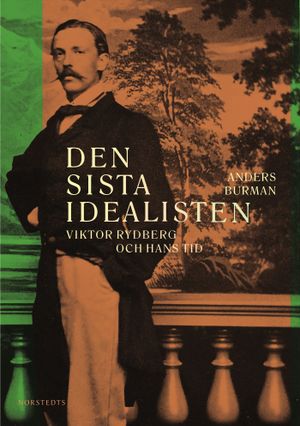 Den sista idealisten : Viktor Rydberg och hans tid | 1:a upplagan